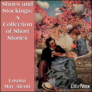 Shoes and Stockings: A Collection of Short Stories - Louisa May Alcott - Free Audio Books Online Audiobooks in English
