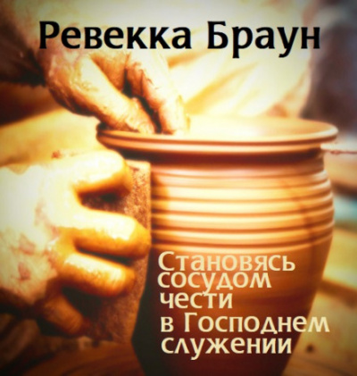 Становясь сосудом чести в господнем служении - Ревекка Браун - современные аудиокниги попаданцы мр3 слушать на лучшем сайте booksaudio-online.com
