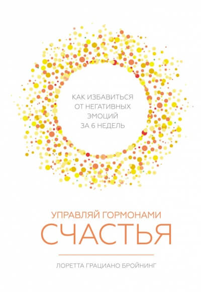 Управляй гормонами счастья. Как избавиться от негативных эмоций за шесть недель - Лоретта Бройнинг - современные аудиокниги попаданцы мр3 слушать на лучшем сайте booksaudio-online.com