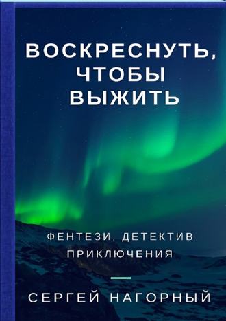 Воскреснуть, чтобы выжить - Сергей Нагорный - современные аудиокниги попаданцы мр3 слушать на лучшем сайте booksaudio-online.com