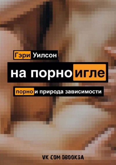 На порноигле. Порнография и природа зависимости - Гэри Уилсон - современные аудиокниги попаданцы мр3 слушать на лучшем сайте booksaudio-online.com