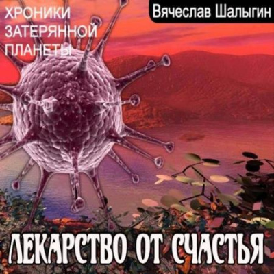 Хроники затерянной планеты. Лекарство от счастья - Вячеслав Шалыгин - современные аудиокниги попаданцы мр3 слушать на лучшем сайте booksaudio-online.com