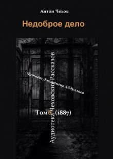Недоброе дело - Антон Чехов - современные аудиокниги попаданцы мр3 слушать на лучшем сайте booksaudio-online.com