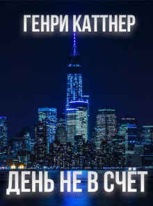 День не в счёт - Генри Каттнер - современные аудиокниги попаданцы мр3 слушать на лучшем сайте booksaudio-online.com