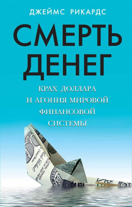 Смерть денег. Крах доллара и агония мировой финансовой системы - Джеймс Рикардс - современные аудиокниги попаданцы мр3 слушать на лучшем сайте booksaudio-online.com