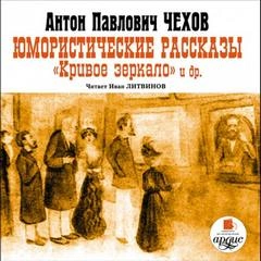 Юмористические рассказы. Кривое зеркало и другие - Антон Чехов - современные аудиокниги попаданцы мр3 слушать на лучшем сайте booksaudio-online.com
