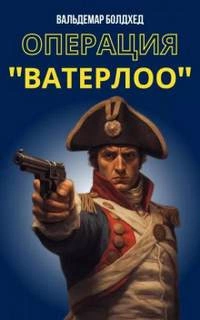 Операция "Ватерлоо" - Вальдемар Болдхед - современные аудиокниги попаданцы мр3 слушать на лучшем сайте booksaudio-online.com