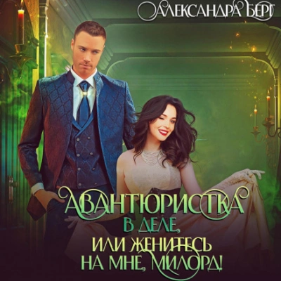 Авантюристка в деле, или Женитесь на мне милорд! - Александра Берг - современные аудиокниги попаданцы мр3 слушать на лучшем сайте booksaudio-online.com