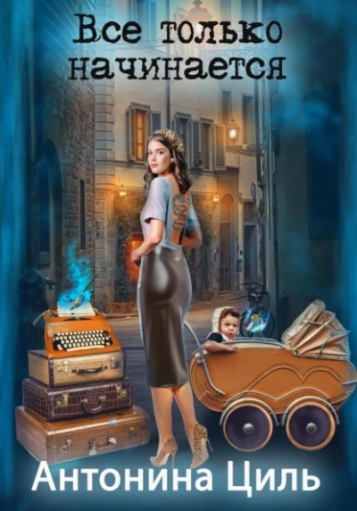 Все только начинается - Антонина Циль - современные аудиокниги попаданцы мр3 слушать на лучшем сайте booksaudio-online.com