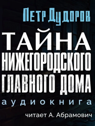 Тайна нижегородского Главного дома - Петр Дудоров - современные аудиокниги попаданцы мр3 слушать на лучшем сайте booksaudio-online.com