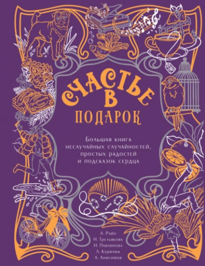 Счастье в подарок. Большая книга неслучайных случайностей, простых радостей и подсказок сердца - Алексей Анисимов - современные аудиокниги попаданцы мр3 слушать на лучшем сайте booksaudio-online.com