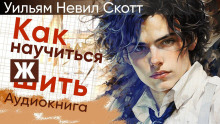 Как научиться жить - Уильям Невил Скотт - современные аудиокниги попаданцы мр3 слушать на лучшем сайте booksaudio-online.com
