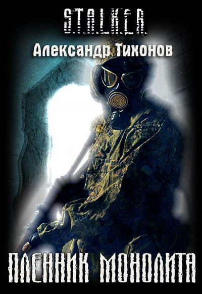 Пленник Монолита (S.T.A.L.K.E.R.) - Александр Тихонов - современные аудиокниги попаданцы мр3 слушать на лучшем сайте booksaudio-online.com