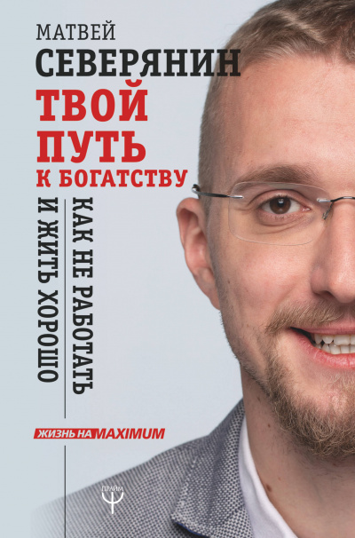 Твой путь к богатству. Как не работать и жить хорошо - Матвей Северянин - современные аудиокниги попаданцы мр3 слушать на лучшем сайте booksaudio-online.com