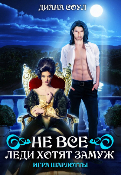 Не все леди хотят замуж. Игра Шарлотты - Диана Соул - современные аудиокниги попаданцы мр3 слушать на лучшем сайте booksaudio-online.com