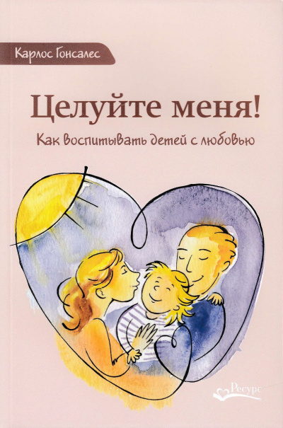 Целуйте меня! Как воспитывать детей с любовью - Карлос Гонсалес - современные аудиокниги попаданцы мр3 слушать на лучшем сайте booksaudio-online.com