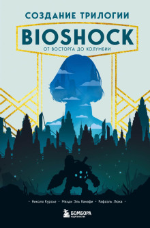Создание трилогии BioShock. От Восторга до Колумбии - Рафаэль Люка - современные аудиокниги попаданцы мр3 слушать на лучшем сайте booksaudio-online.com