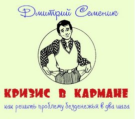 Кризис в кармане: как решить проблему безденежья в два шага - Дмитрий Семеник - современные аудиокниги попаданцы мр3 слушать на лучшем сайте booksaudio-online.com