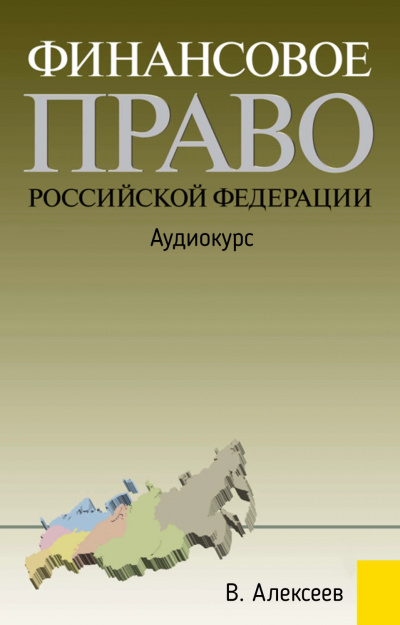Финансовое право Российской Федерации: Аудиокурс - В. Алексеев - современные аудиокниги попаданцы мр3 слушать на лучшем сайте booksaudio-online.com