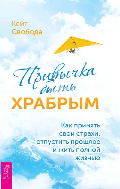 Привычка быть храбрым. Как принять свои страхи, отпустить прошлое и жить полной жизнью - Кейт Свобода - современные аудиокниги попаданцы мр3 слушать на лучшем сайте booksaudio-online.com