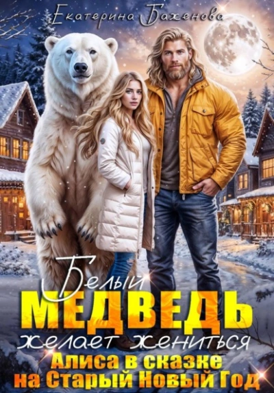 Белый медведь желает жениться. Алиса в сказке на Старый Новый Год - Екатерина Баженова - современные аудиокниги попаданцы мр3 слушать на лучшем сайте booksaudio-online.com