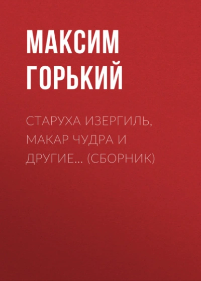 Старуха Изергиль, Макар Чудра и другие… (сборник) - Максим Горький - современные аудиокниги попаданцы мр3 слушать на лучшем сайте booksaudio-online.com