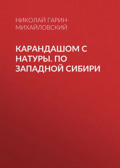 Карандашом с натуры. По Западной Сибири - Николай Гарин-Михайловский - современные аудиокниги попаданцы мр3 слушать на лучшем сайте booksaudio-online.com