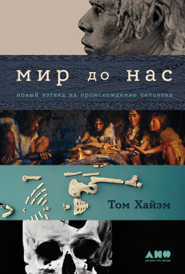 Мир до нас: Новый взгляд на происхождение человека - Том Хайэм - современные аудиокниги попаданцы мр3 слушать на лучшем сайте booksaudio-online.com