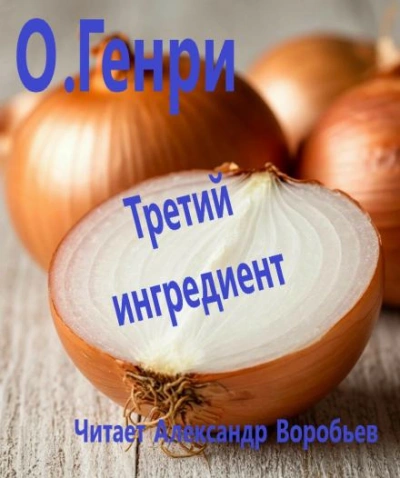 Третий ингредиент - О. Генри - современные аудиокниги попаданцы мр3 слушать на лучшем сайте booksaudio-online.com