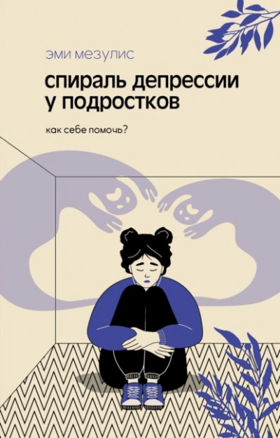 Спираль депрессии у подростков. Как себе помочь? - Мезулис Эми - современные аудиокниги попаданцы мр3 слушать на лучшем сайте booksaudio-online.com