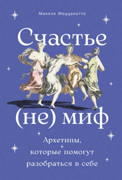 Счастье – (не) миф: Архетипы, которые помогут разобраться в себе - Меццанотте Микеле - современные аудиокниги попаданцы мр3 слушать на лучшем сайте booksaudio-online.com