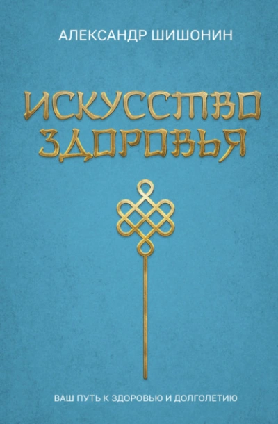 Искусство здоровья. Ваш путь к здоровью и долголетию - Александр Шишонин - современные аудиокниги попаданцы мр3 слушать на лучшем сайте booksaudio-online.com