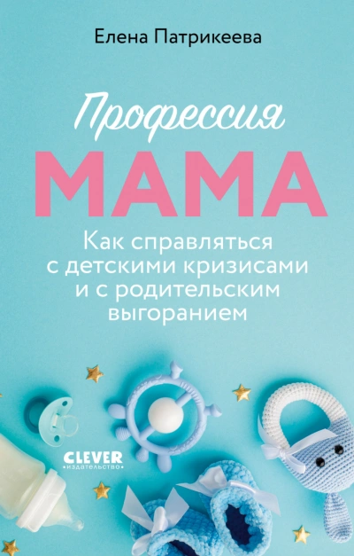 Профессия мама. Как справляться с детскими кризисами и с родительским выгоранием - Патрикеева Елена - современные аудиокниги попаданцы мр3 слушать на лучшем сайте booksaudio-online.com
