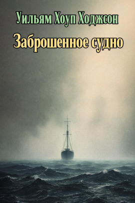 Заброшенное судно - Уильям Хоуп Ходжсон - современные аудиокниги попаданцы мр3 слушать на лучшем сайте booksaudio-online.com
