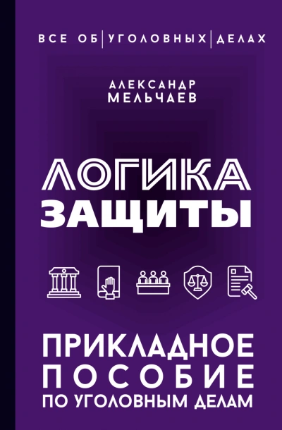 Логика защиты. Прикладное пособие по уголовным делам - Мельчаев Александр - современные аудиокниги попаданцы мр3 слушать на лучшем сайте booksaudio-online.com
