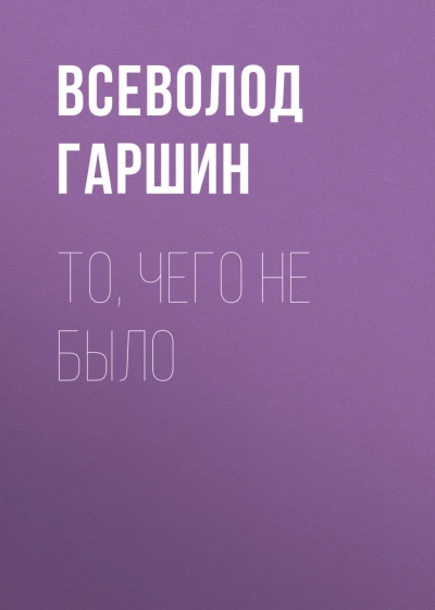 То, чего не было - Гаршин Всеволод - современные аудиокниги попаданцы мр3 слушать на лучшем сайте booksaudio-online.com