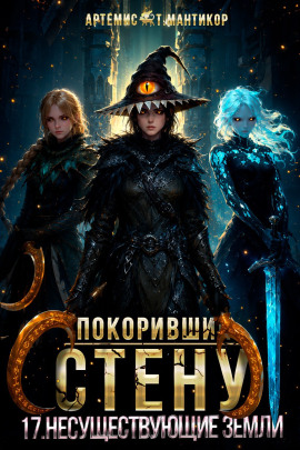 Покоривший СТЕНУ 17: Несуществующие земли - Артемис Т. Мантикор - современные аудиокниги попаданцы мр3 слушать на лучшем сайте booksaudio-online.com
